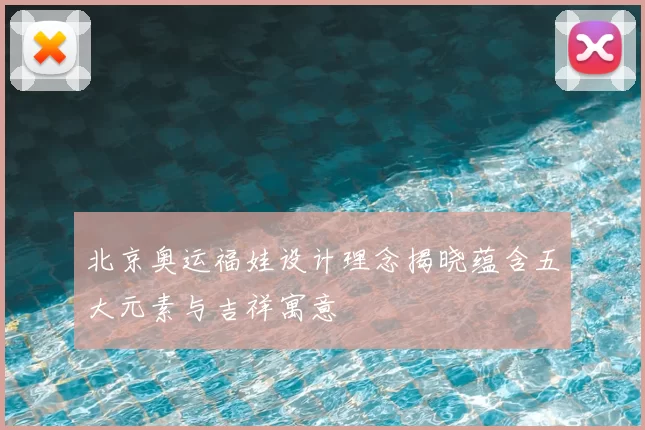 北京奥运福娃设计理念揭晓蕴含五大元素与吉祥寓意