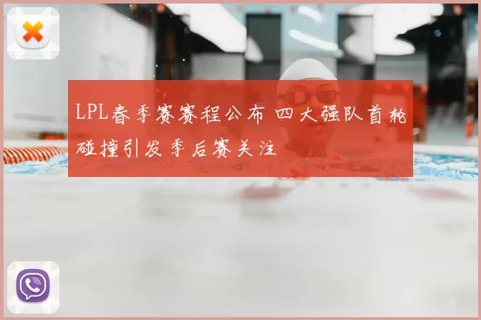 LPL春季赛赛程公布 四大强队首轮碰撞引发季后赛关注