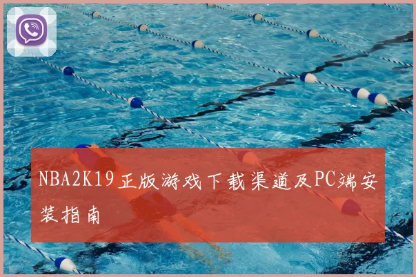 NBA2K19正版游戏下载渠道及PC端安装指南