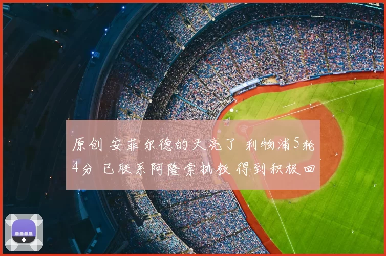 原创 安菲尔德的天亮了 利物浦5轮4分 已联系阿隆索执教 得到积极回应