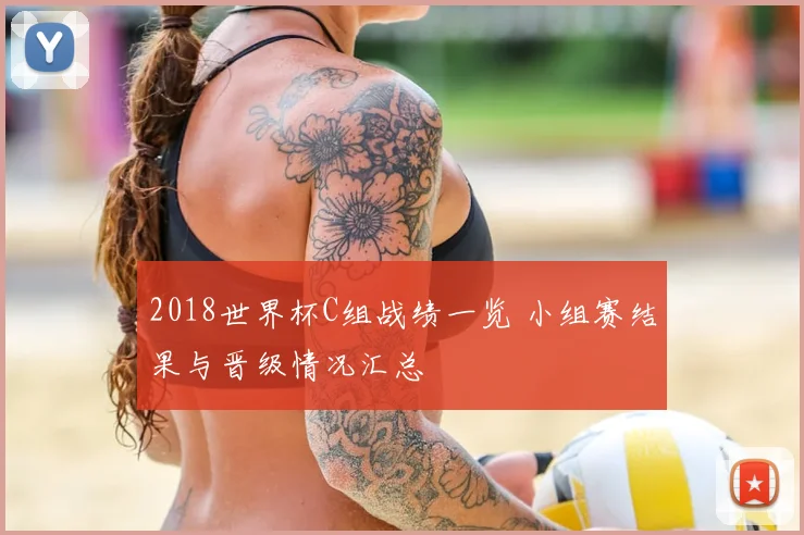 2018世界杯C组战绩一览 小组赛结果与晋级情况汇总