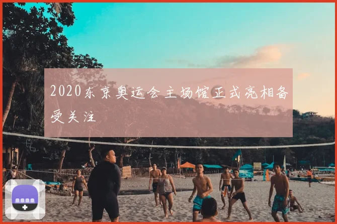 2020东京奥运会主场馆正式亮相备受关注
