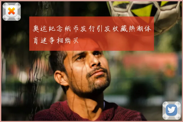 奥运纪念纸币发行引发收藏热潮体育迷争相购买