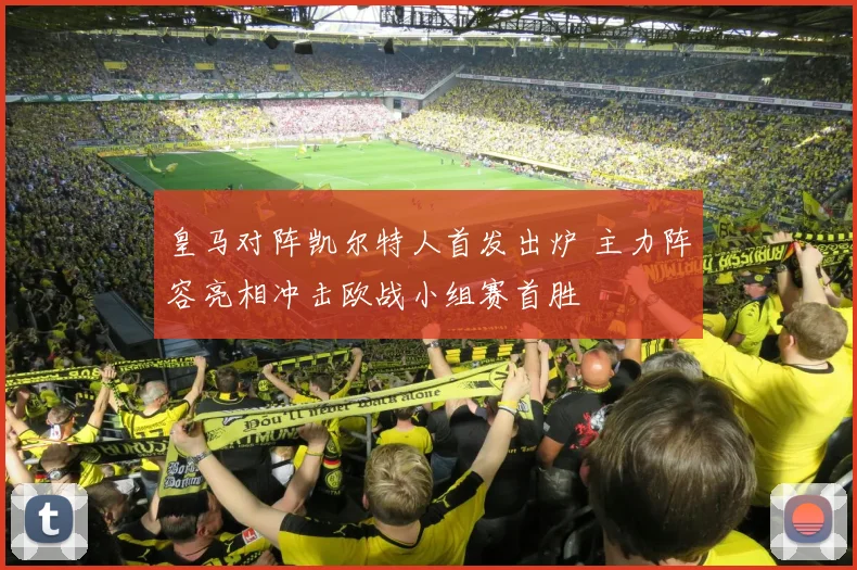 皇马对阵凯尔特人首发出炉 主力阵容亮相冲击欧战小组赛首胜